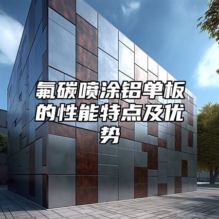 氟碳喷涂铝单板的性能特点及优势