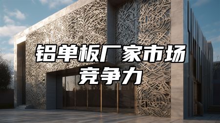 铝单板厂家市场竞争力