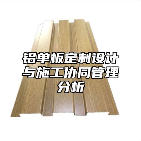 铝单板定制设计与施工协同管理分析