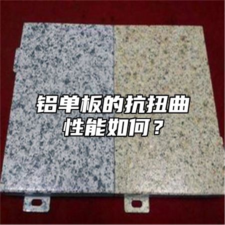 铝单板的抗扭曲性能如何？