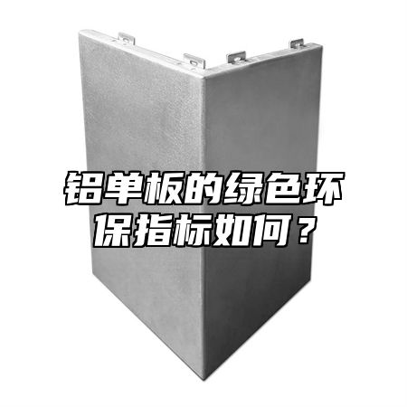 铝单板的绿色环保指标如何？