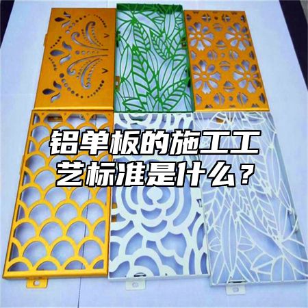 铝单板的施工工艺标准是什么？