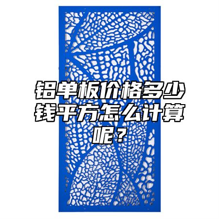 铝单板价格多少钱平方怎么计算呢？