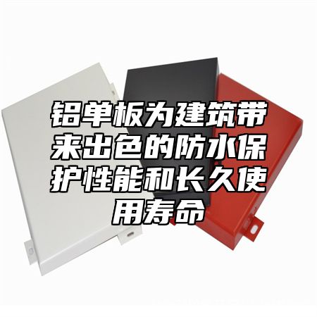 铝单板为建筑带来出色的防水保护性能和长久使用寿命
