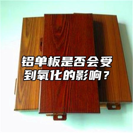 铝单板是否会受到氧化的影响？