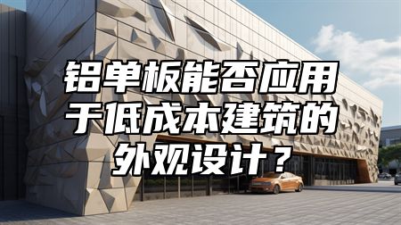 铝单板能否应用于低成本建筑的外观设计？