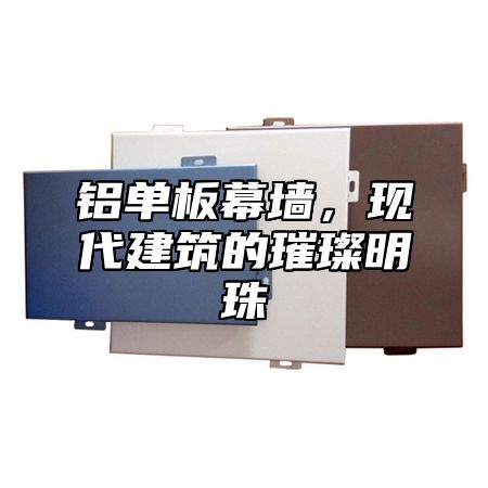 铝单板幕墙，现代建筑的璀璨明珠