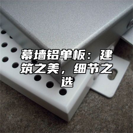 幕墙铝单板：建筑之美，细节之选