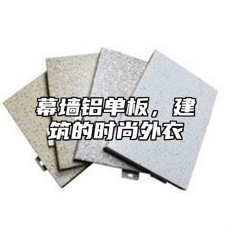 幕墙铝单板，建筑的时尚外衣