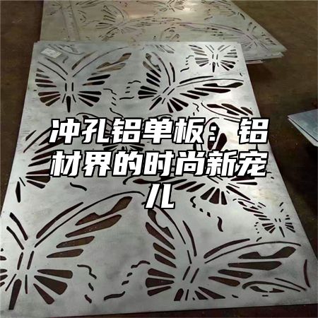冲孔铝单板：铝材界的时尚新宠儿