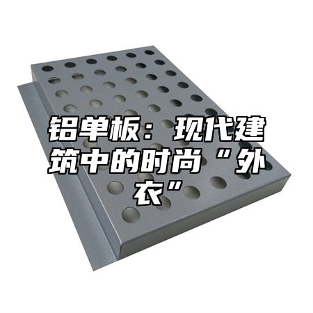 铝单板：现代建筑中的时尚“外衣”
