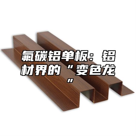 氟碳铝单板：铝材界的“变色龙”