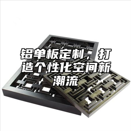 铝单板定制，打造个性化空间新潮流