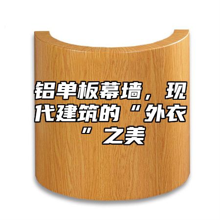 铝单板幕墙，现代建筑的“外衣”之美