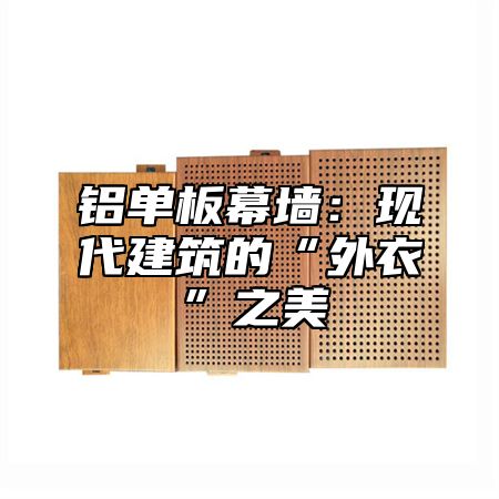 铝单板幕墙：现代建筑的“外衣”之美