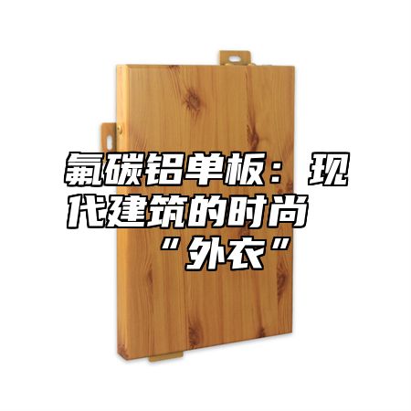 氟碳铝单板：现代建筑的时尚“外衣”