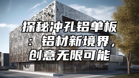 探秘冲孔铝单板：铝材新境界，创意无限可能