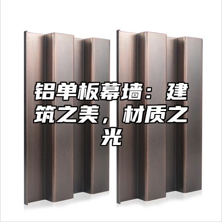 铝单板幕墙：建筑之美，材质之光