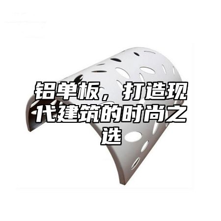 铝单板，打造现代建筑的时尚之选