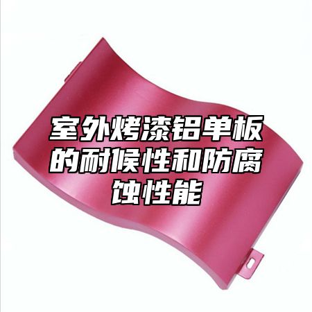 室外烤漆铝单板的耐候性和防腐蚀性能