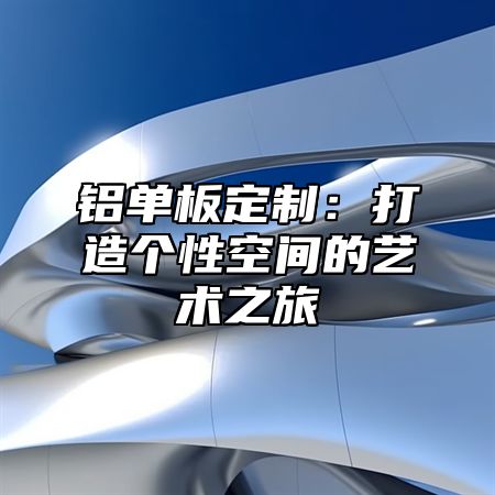 铝单板定制：打造个性空间的艺术之旅