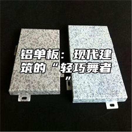 铝单板：现代建筑的“轻巧舞者”
