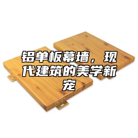 铝单板幕墙，现代建筑的美学新宠