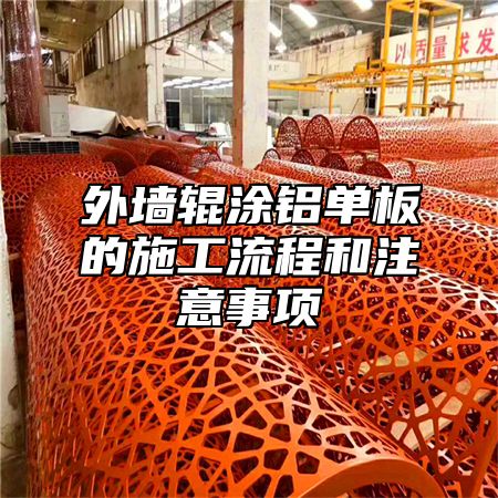 外墙辊涂铝单板的施工流程和注意事项