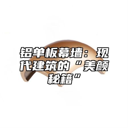 铝单板幕墙：现代建筑的“美颜秘籍”