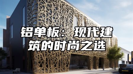 铝单板：现代建筑的时尚之选