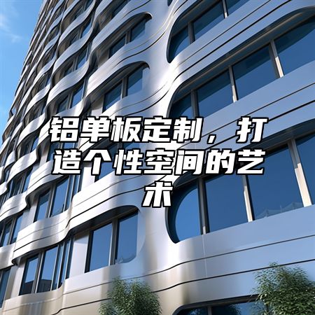 铝单板定制，打造个性空间的艺术