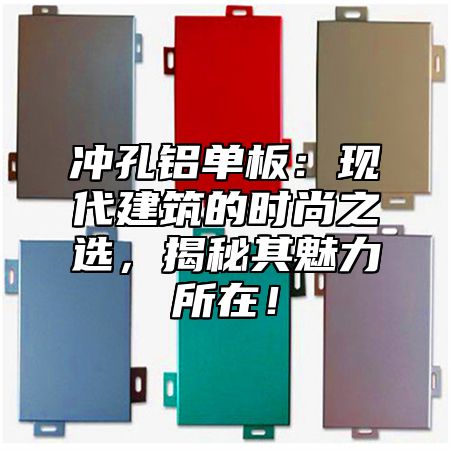 冲孔铝单板：现代建筑的时尚之选，揭秘其魅力所在！