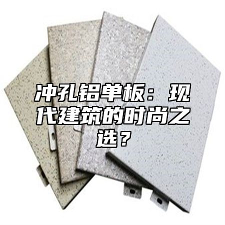 冲孔铝单板：现代建筑的时尚之选？