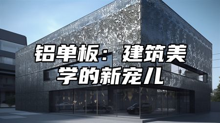 铝单板：建筑美学的新宠儿