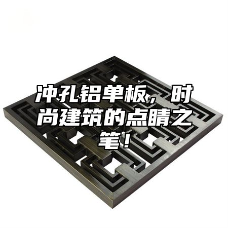 冲孔铝单板，时尚建筑的点睛之笔！