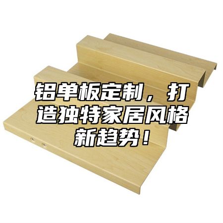 铝单板定制，打造独特家居风格新趋势！