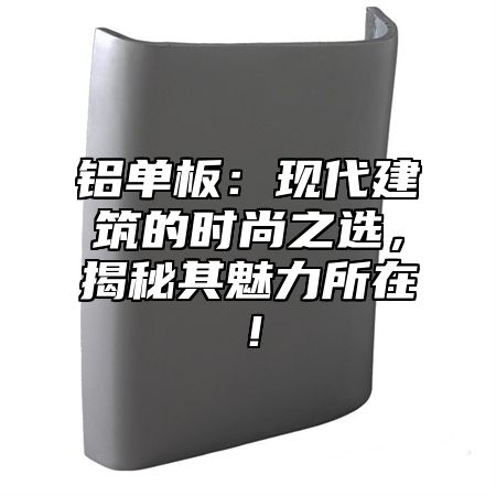 铝单板：现代建筑的时尚之选，揭秘其魅力所在！