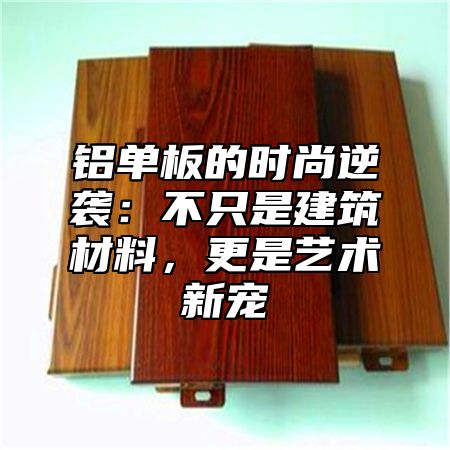 铝单板的时尚逆袭：不只是建筑材料，更是艺术新宠