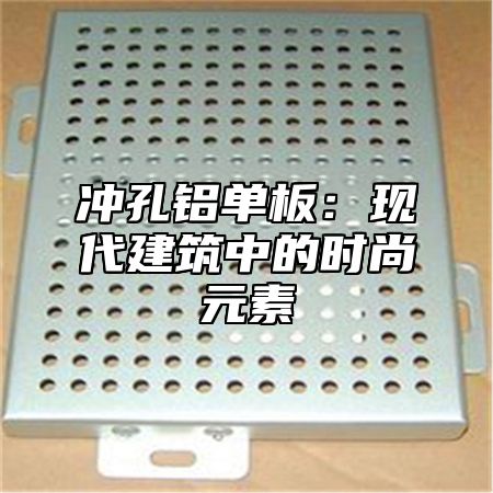 冲孔铝单板：现代建筑中的时尚元素