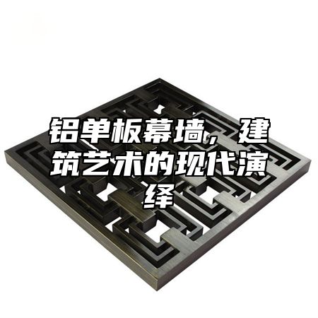 铝单板幕墙，建筑艺术的现代演绎