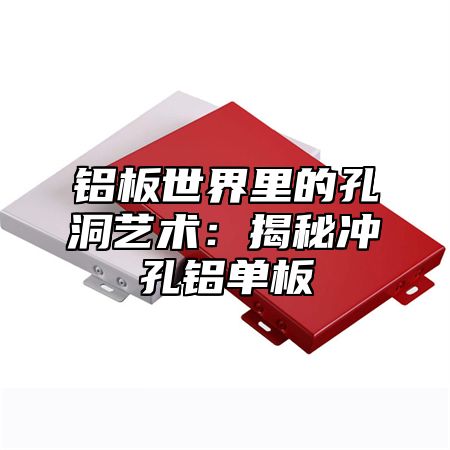铝板世界里的孔洞艺术：揭秘冲孔铝单板