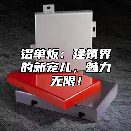铝单板：建筑界的新宠儿，魅力无限！