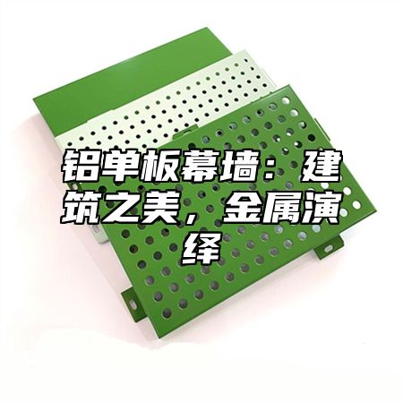 铝单板幕墙：建筑之美，金属演绎