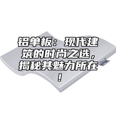 铝单板：现代建筑的时尚之选，揭秘其魅力所在！