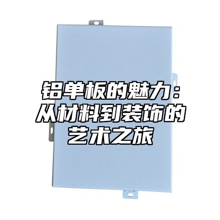 铝单板的魅力：从材料到装饰的艺术之旅