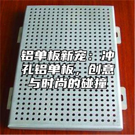 铝单板新宠：冲孔铝单板，创意与时尚的碰撞