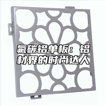 氟碳铝单板：铝材界的时尚达人