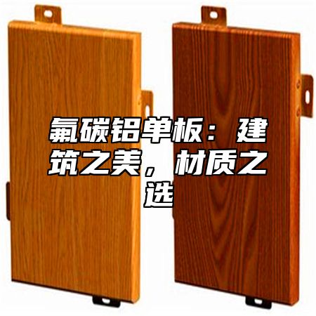 氟碳铝单板：建筑之美，材质之选