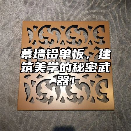 幕墙铝单板，建筑美学的秘密武器！