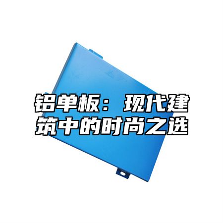 铝单板：现代建筑中的时尚之选
